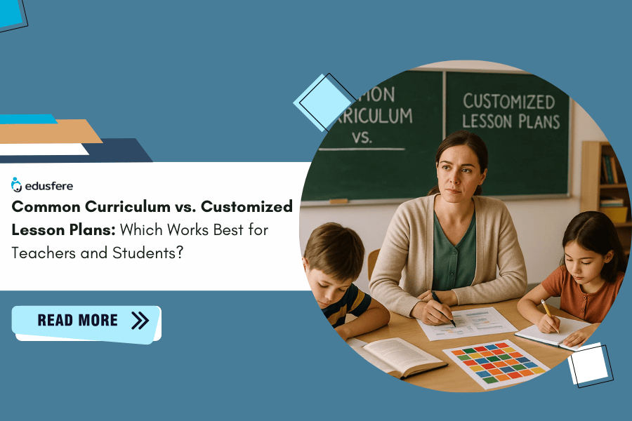 Common Curriculum Vs. Customized Lesson Plans: Which one works best for Teachers and Students?