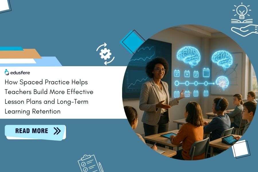 How Spaced Practice Helps Teachers Build More Effective Lesson Plans and Long-term Learning Retention